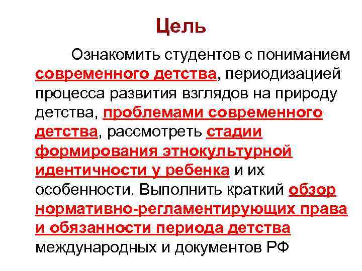 Цель Ознакомить студентов с пониманием современного детства, периодизацией процесса развития взглядов на природу детства,