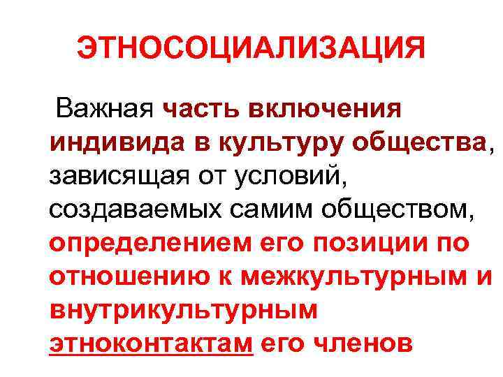 ЭТНОСОЦИАЛИЗАЦИЯ Важная часть включения индивида в культуру общества, зависящая от условий, создаваемых самим обществом,