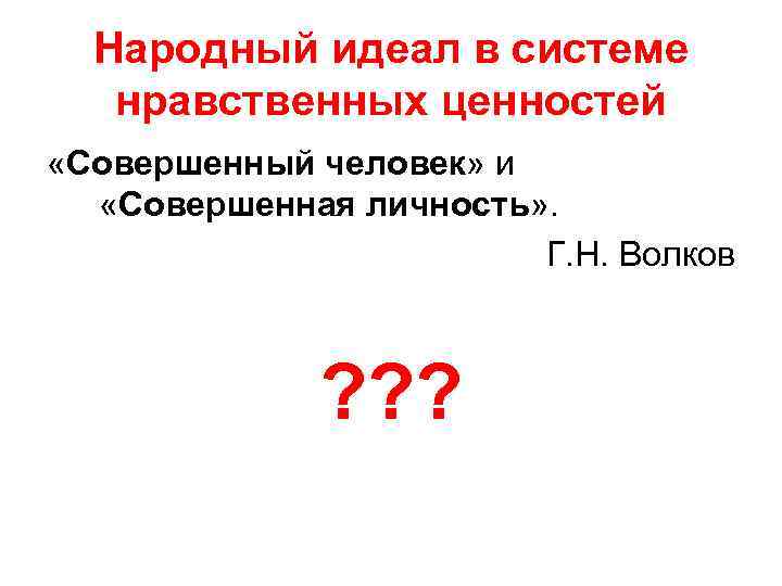 Народный идеал в системе нравственных ценностей «Совершенный человек» и «Совершенная личность» . Г. Н.