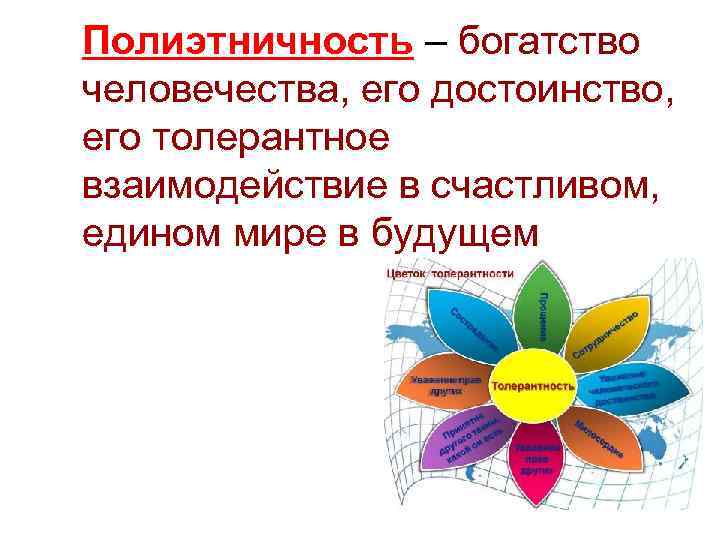 Полиэтничность – богатство человечества, его достоинство, его толерантное взаимодействие в счастливом, едином мире в