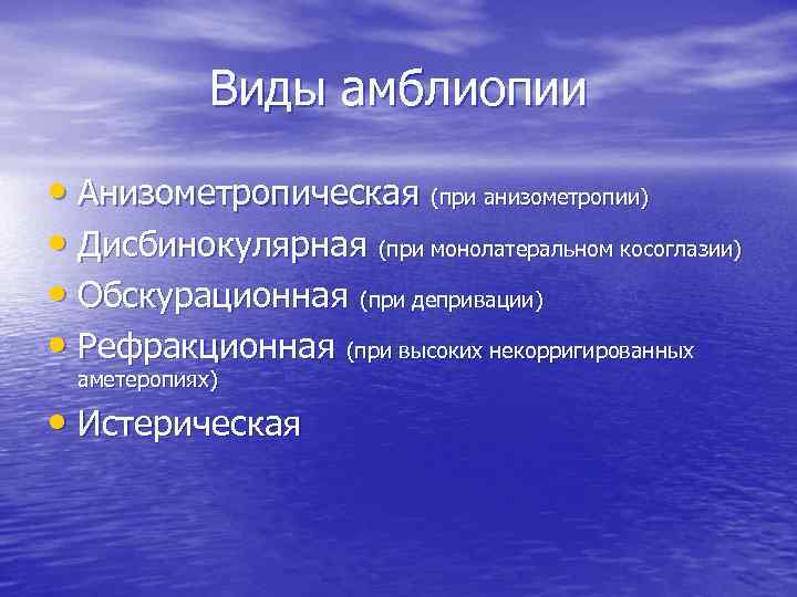 Виды амблиопии • Анизометропическая (при анизометропии) • Дисбинокулярная (при монолатеральном косоглазии) • Обскурационная (при