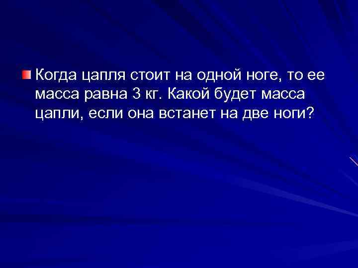 Когда цапля стоит на одной ноге, то ее масса равна 3 кг. Какой будет