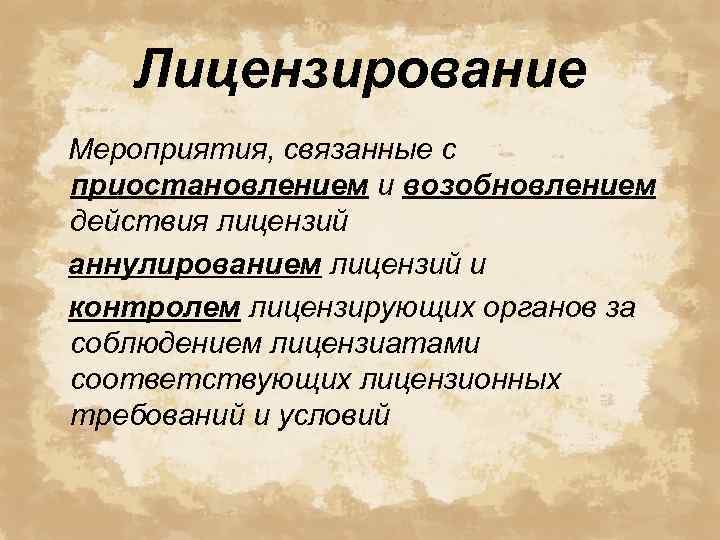 Лицензирование Мероприятия, связанные с приостановлением и возобновлением действия лицензий аннулированием лицензий и контролем лицензирующих