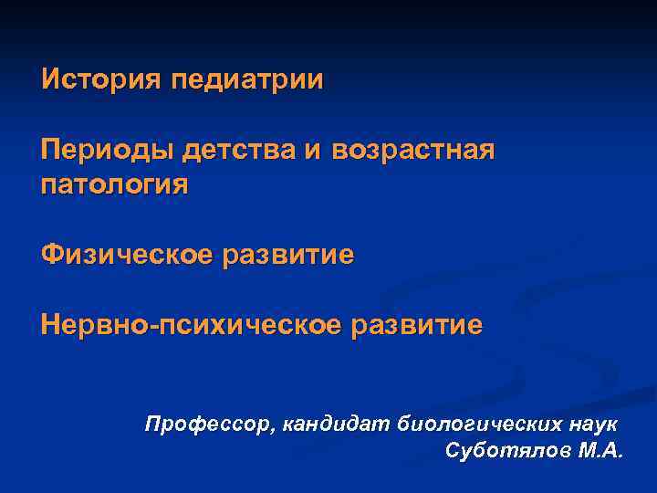История педиатрии Периоды детства и возрастная патология Физическое развитие Нервно-психическое развитие Профессор, кандидат биологических