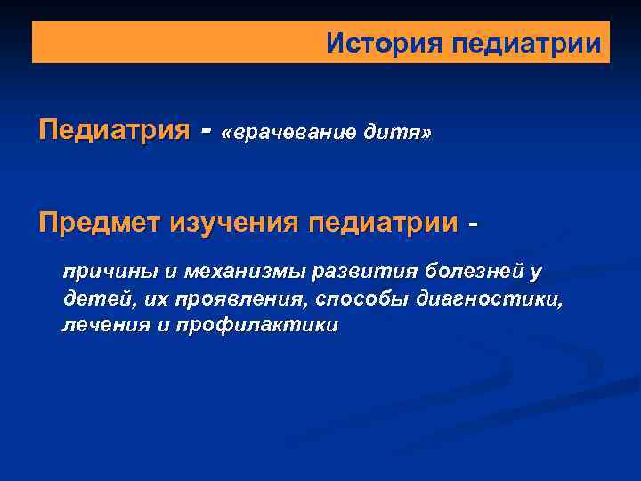 История педиатрии Педиатрия - «врачевание дитя» Предмет изучения педиатрии причины и механизмы развития болезней