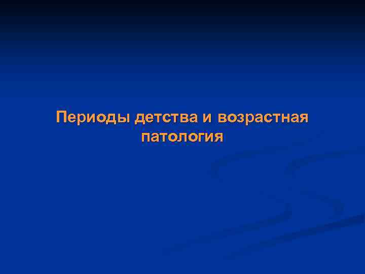 Периоды детства и возрастная патология 