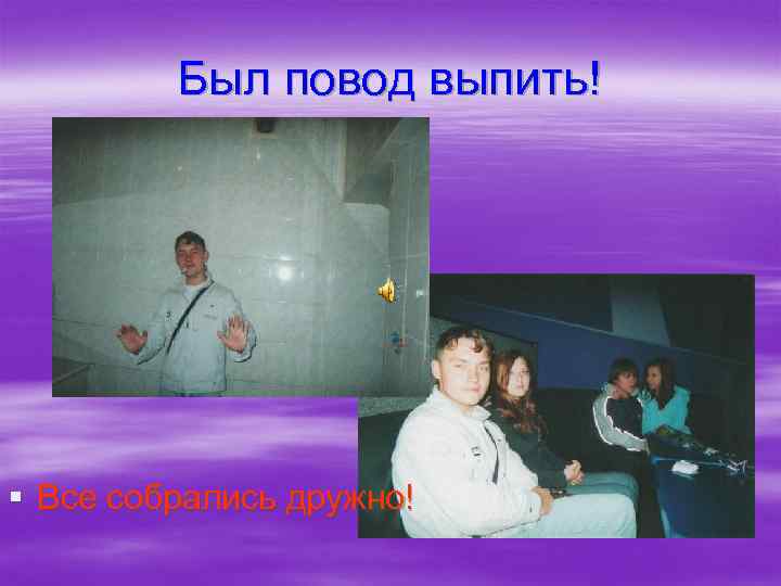 Был повод выпить! § Все собрались дружно! 