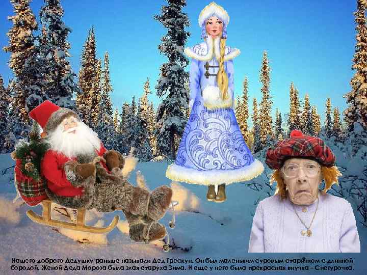 Нашего доброго Дедушку раньше называли Дед Трескун. Он был маленьким суровым старичком с длинной