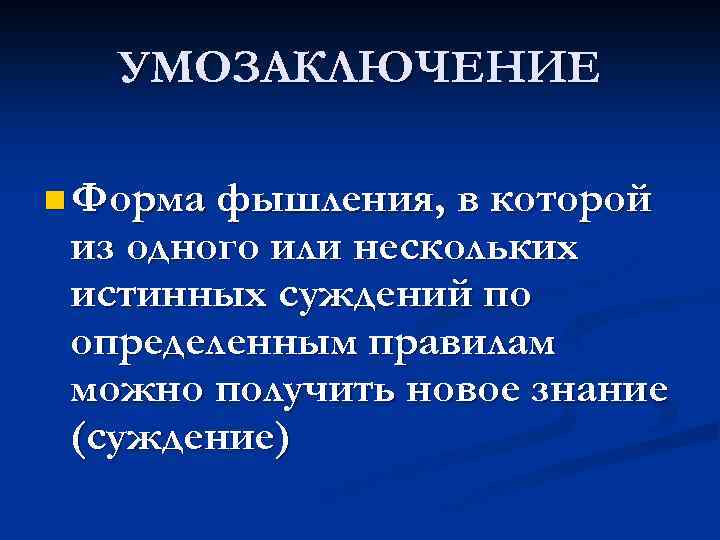 УМОЗАКЛЮЧЕНИЕ n Форма фышления, в которой из одного или нескольких истинных суждений по определенным