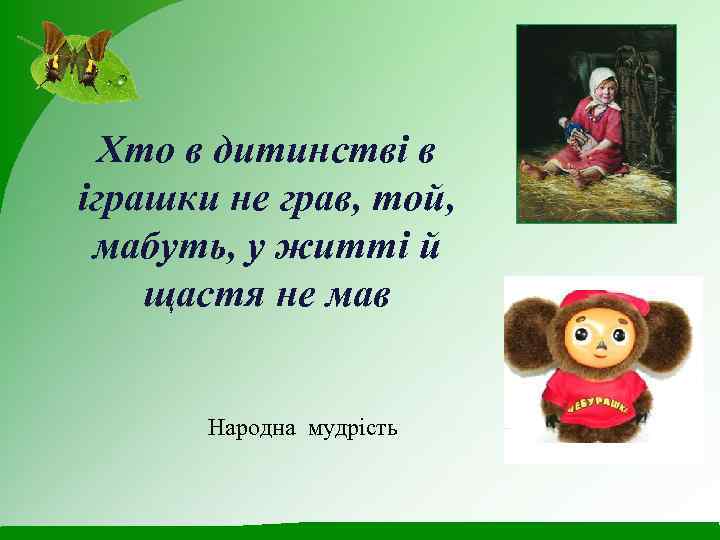 Хто в дитинстві в іграшки не грав, той, мабуть, у житті й щастя не