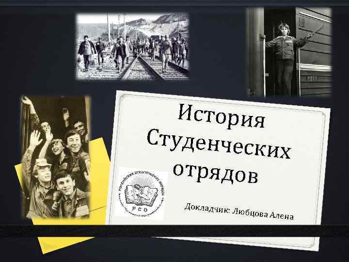 История Студенческ их отрядов Докладчик : Любцова А лена 