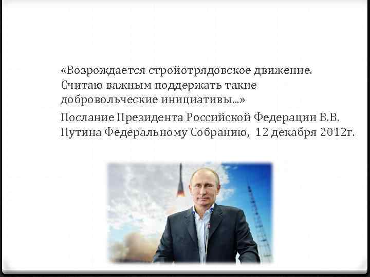  «Возрождается стройотрядовское движение. Считаю важным поддержать такие добровольческие инициативы. . . » Послание
