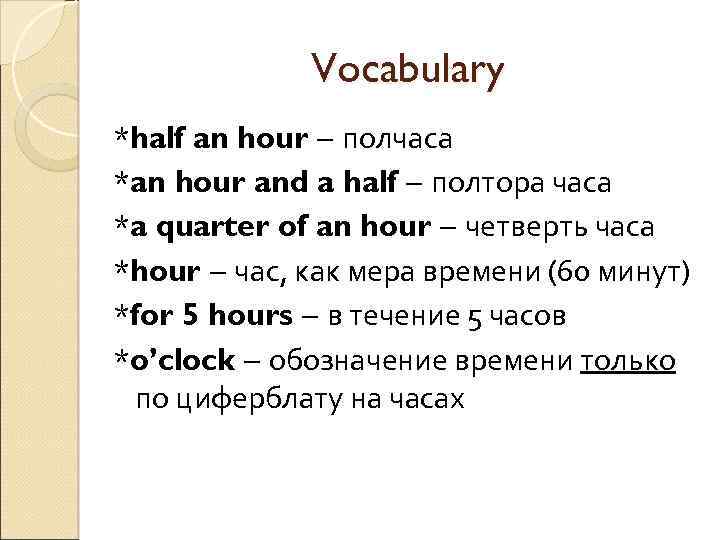 Vocabulary *half an hour – полчаса *an hour and a half – полтора часа