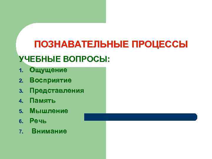 ПОЗНАВАТЕЛЬНЫЕ ПРОЦЕССЫ УЧЕБНЫЕ ВОПРОСЫ: 1. 2. 3. 4. 5. 6. 7. Ощущение Восприятие Представления