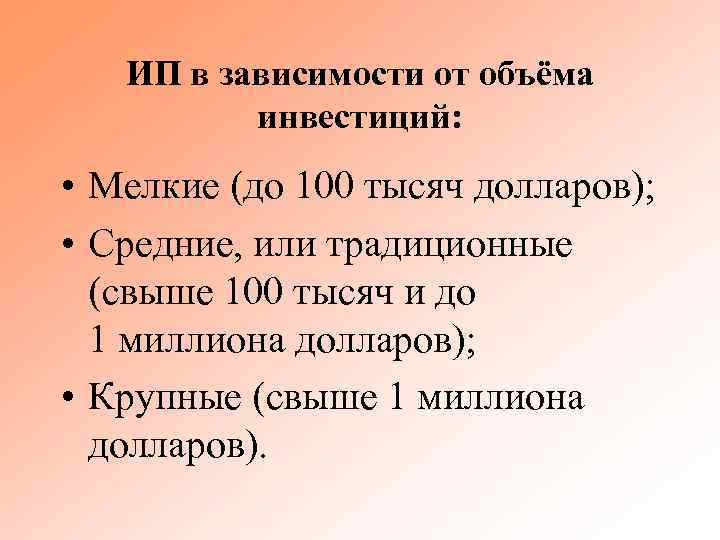 ИП в зависимости от объёма инвестиций: • Мелкие (до 100 тысяч долларов); • Средние,