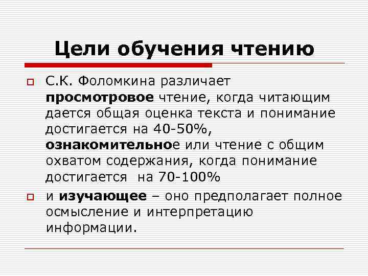 Цели обучения чтению o o С. К. Фоломкина различает просмотровое чтение, когда читающим дается