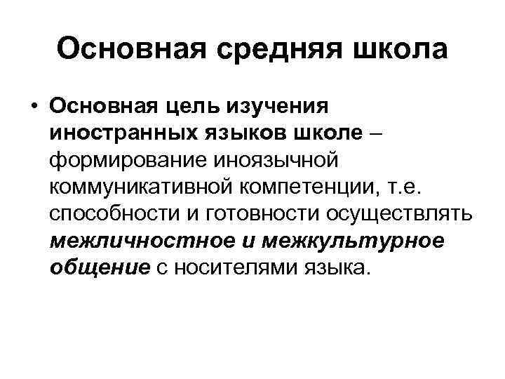 Основная средняя школа • Основная цель изучения иностранных языков школе – формирование иноязычной коммуникативной