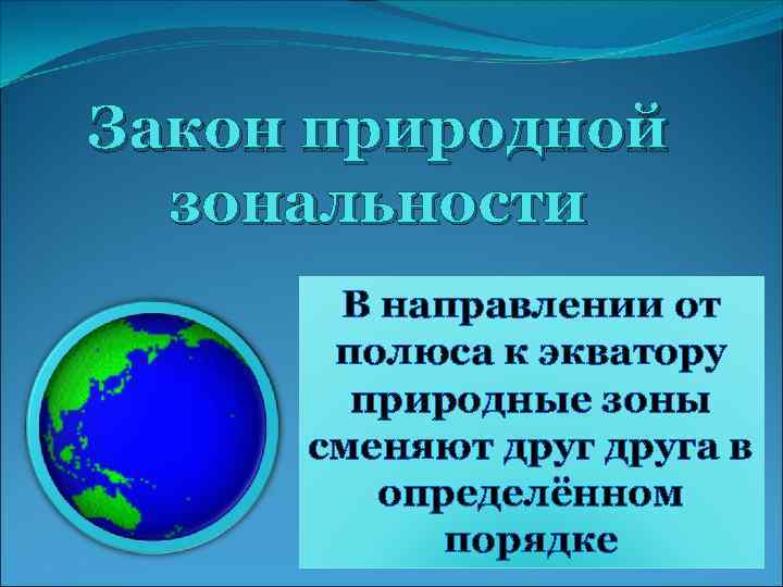 Закон природной зональности В направлении от полюса к экватору природные зоны сменяют друга в