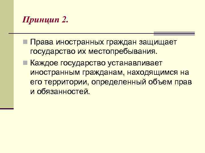 Принцип 2. n Права иностранных граждан защищает государство их местопребывания. n Каждое государство устанавливает