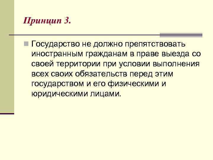 Принцип 3. n Государство не должно препятствовать иностранным гражданам в праве выезда со своей