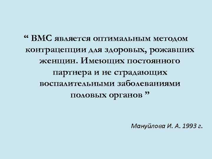 “ ВМС является оптимальным методом контрацепции для здоровых, рожавших женщин. Имеющих постоянного партнера и