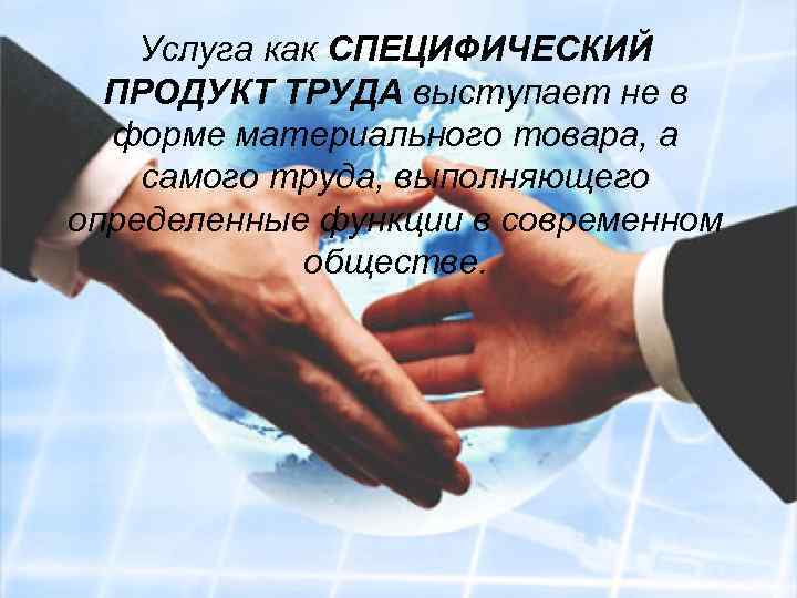 Услуга как СПЕЦИФИЧЕСКИЙ ПРОДУКТ ТРУДА выступает не в форме материального товара, а самого труда,