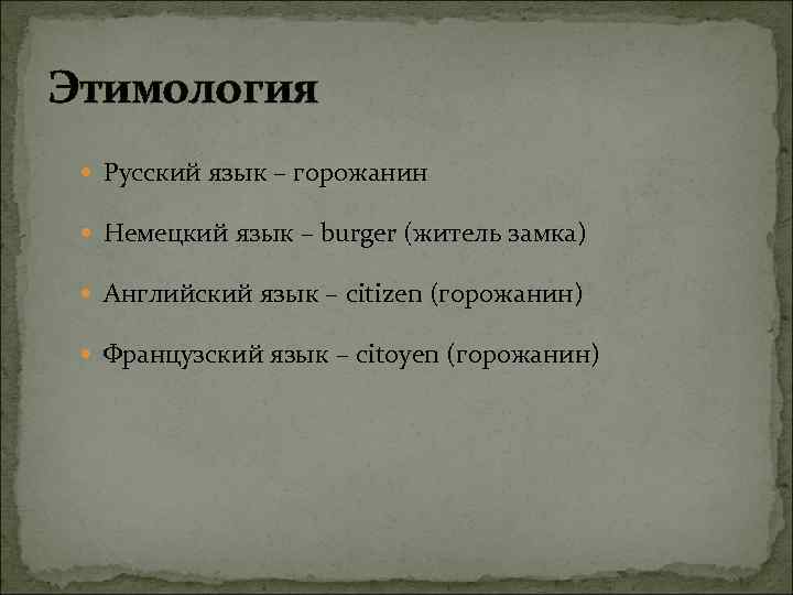 Этимология Русский язык – горожанин Немецкий язык – burger (житель замка) Английский язык –