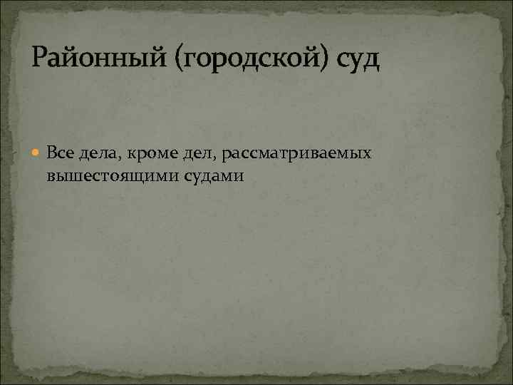 Районный (городской) суд Все дела, кроме дел, рассматриваемых вышестоящими судами 