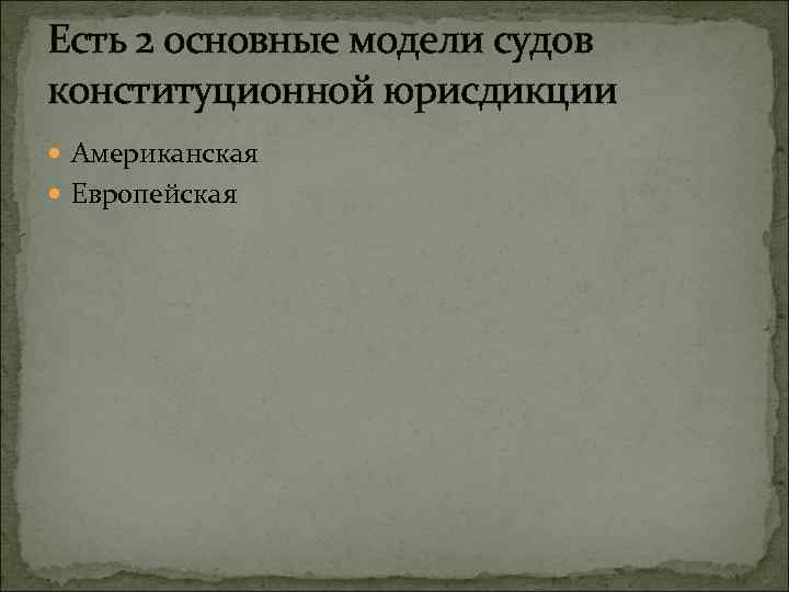 Есть 2 основные модели судов конституционной юрисдикции Американская Европейская 