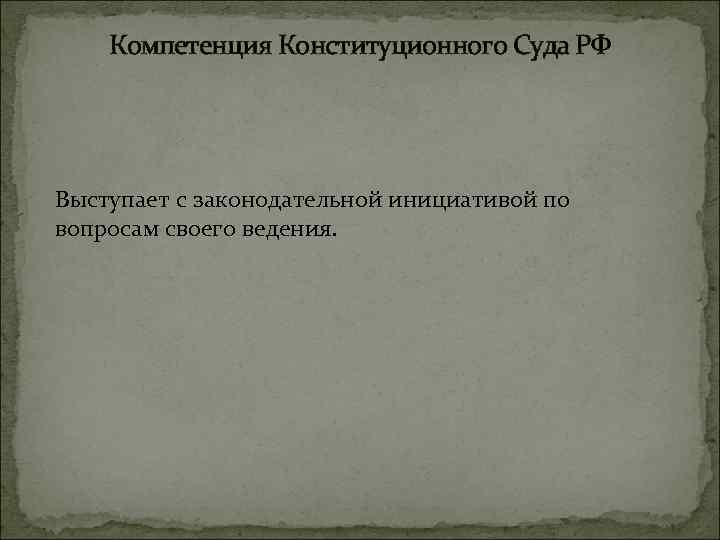 Компетенция Конституционного Суда РФ Выступает с законодательной инициативой по вопросам своего ведения. 