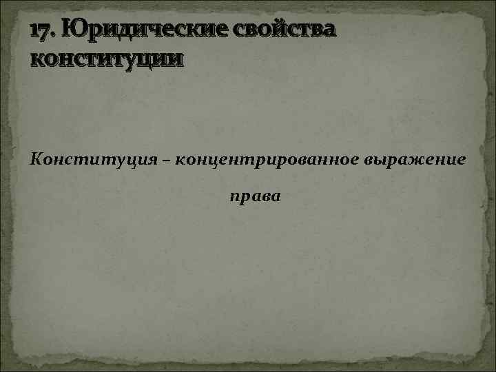 17. Юридические свойства конституции Конституция – концентрированное выражение права 