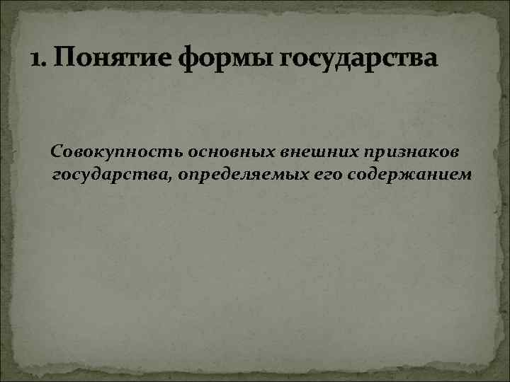 1. Понятие формы государства Совокупность основных внешних признаков государства, определяемых его содержанием 