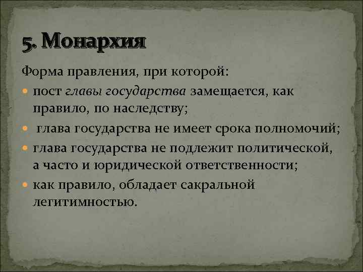 5. Монархия Форма правления, при которой: пост главы государства замещается, как правило, по наследству;