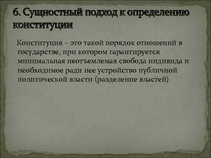 6. Сущностный подход к определению конституции Конституция – это такой порядок отношений в государстве,