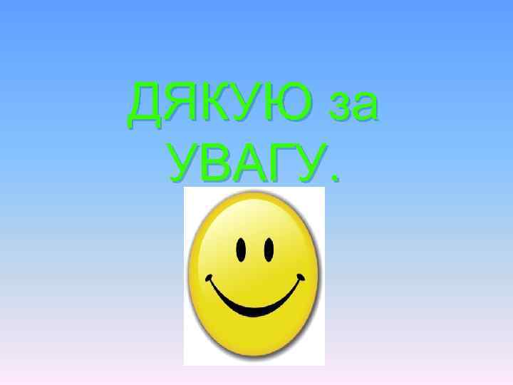 ДЯКУЮ за УВАГУ. 