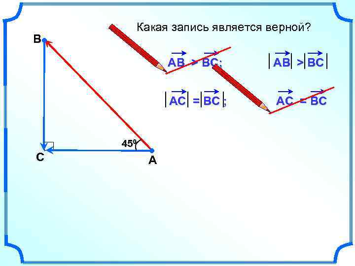 В Какая запись является верной? AВ > BC; AC = BC ; 450 С