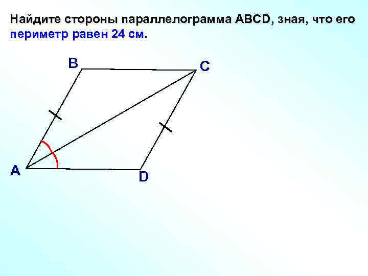 Найдите стороны параллелограмма АВСD, зная, что его периметр равен 24 см. В А С