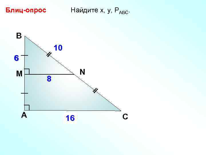 Блиц-опрос Найдите х, у, РАВС. В 10 x 6 М А N 8 y