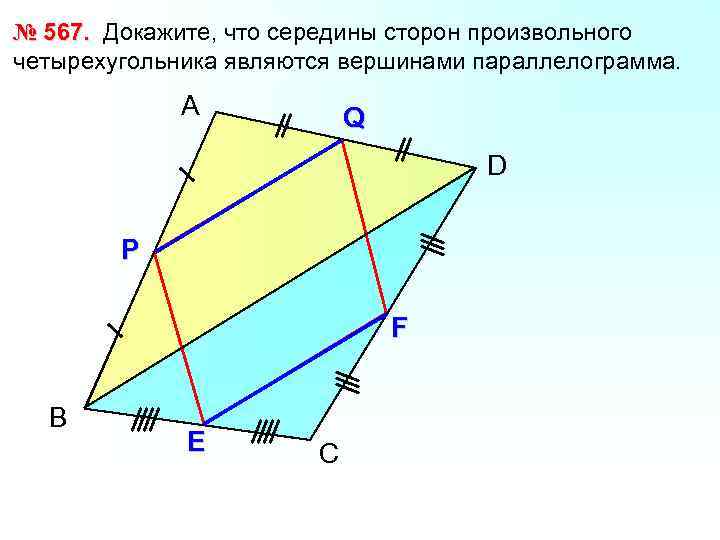 № 567. Докажите, что середины сторон произвольного четырехугольника являются вершинами параллелограмма. А Q D