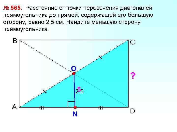 № 565. Расстояние от точки пересечения диагоналей прямоугольника до прямой, содержащей его большую сторону,