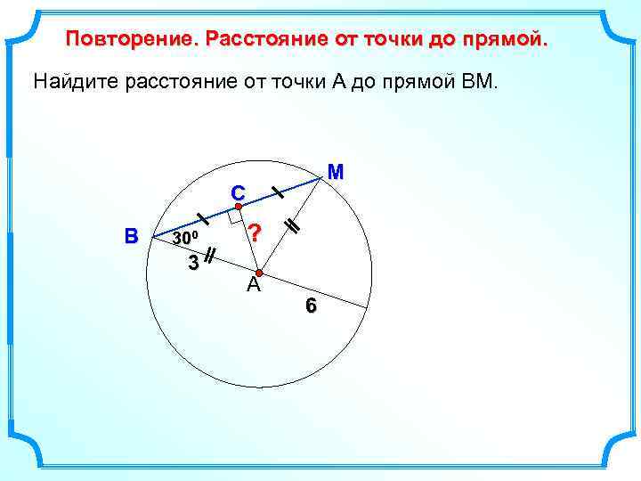 Повторение. Расстояние от точки до прямой. Найдите расстояние от точки А до прямой ВМ.