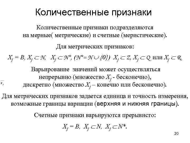 Количественные признаки подразделяются на мерные( метрические) и счетные (меристические). Для метрических признаков: Xj =