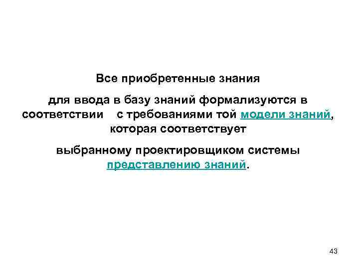 Все приобретенные знания для ввода в базу знаний формализуются в соответствии с требованиями той