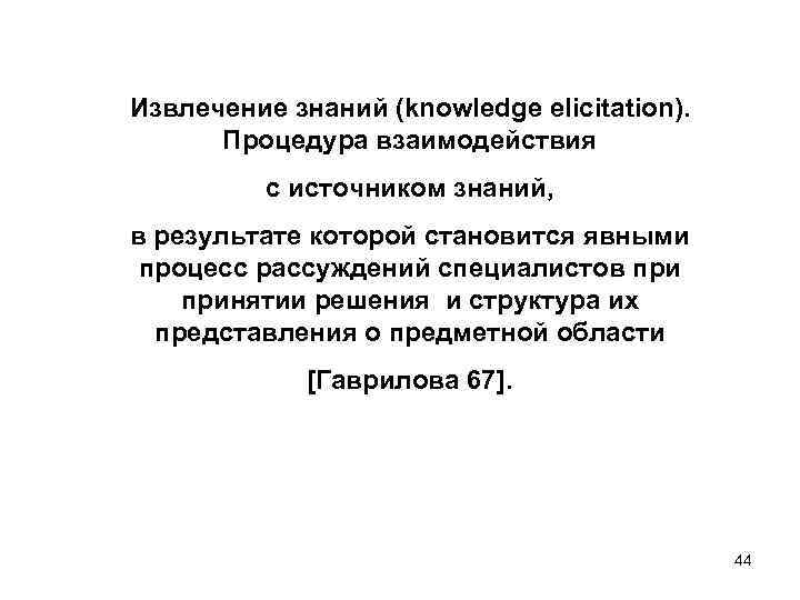 Извлечение знаний (knowledge elicitation). Процедура взаимодействия с источником знаний, в результате которой становится явными