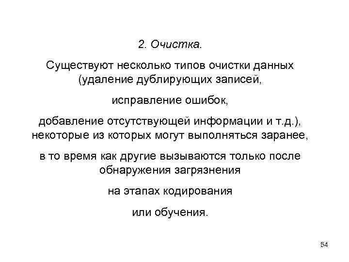2. Очистка. Существуют несколько типов очистки данных (удаление дублирующих записей, исправление ошибок, добавление отсутствующей