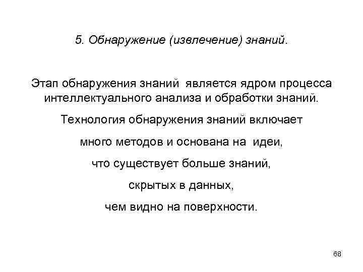 5. Обнаружение (извлечение) знаний. Этап обнаружения знаний является ядром процесса интеллектуального анализа и обработки