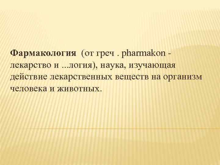 Фармакология (от греч. pharmakon лекарство и. . . логия), наука, изучающая действие лекарственных веществ