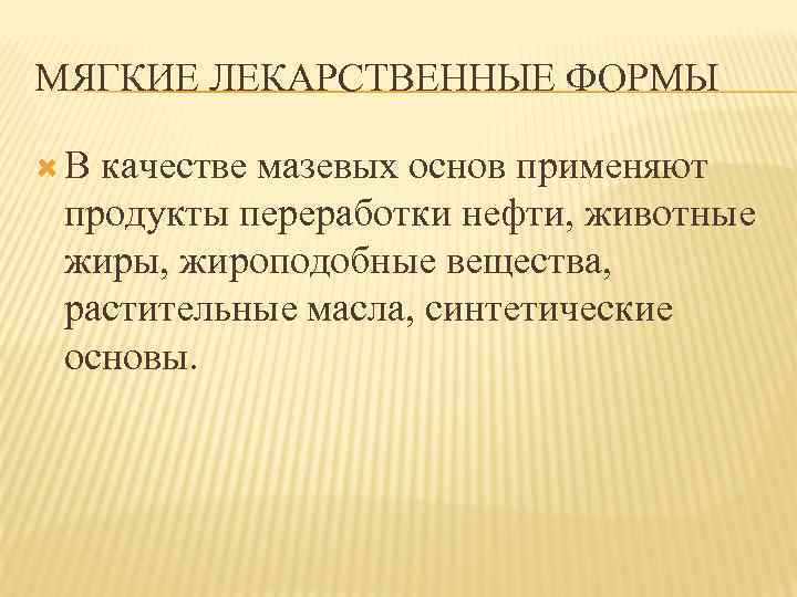 МЯГКИЕ ЛЕКАРСТВЕННЫЕ ФОРМЫ В качестве мазевых основ применяют продукты переработки нефти, животные жиры, жироподобные