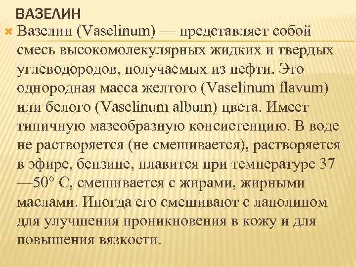 ВАЗЕЛИН Вазелин (Vaselinum) — представляет собой смесь высокомолекулярных жидких и твердых углеводородов, получаемых из