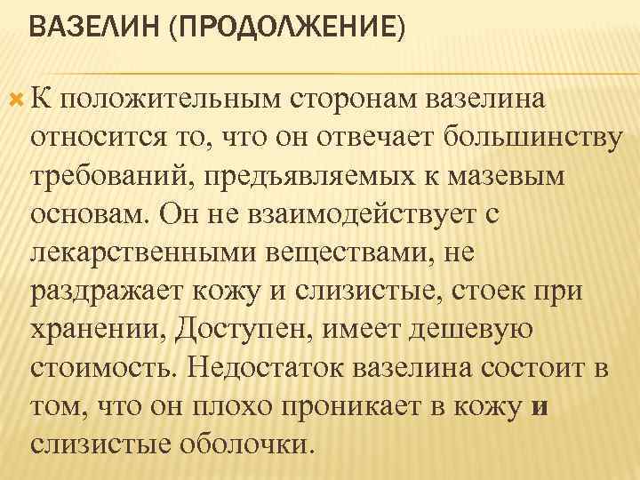 ВАЗЕЛИН (ПРОДОЛЖЕНИЕ) К положительным сторонам вазелина относится то, что он отвечает большинству требований, предъявляемых